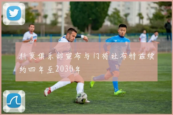 科莫俱乐部宣布与门将让布特兹续约四年至2030年
